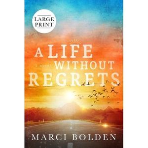 A Life Without Regrets (LARGE PRINT) -- Marci Bolden